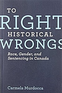 To Right Historical Wrongs: Race, Gender, and Sentencing in Canada (Paperback)