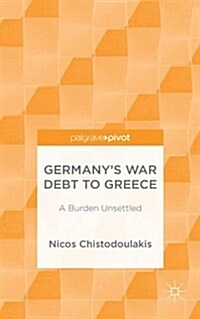 Germanys War Debt to Greece : A Burden Unsettled (Hardcover)