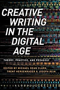 Creative Writing in the Digital Age : Theory, Practice, and Pedagogy (Paperback)