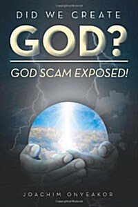 Did We Create God?: God Scam Exposed! (Paperback)