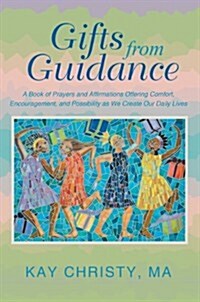 Gifts from Guidance: A Book of Prayers and Affirmations Offering Comfort, Encouragement, and Possibility as We Create Our Daily Lives (Paperback)