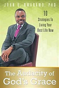 The Audacity of Gods Grace: 10 Strategies to Living Your Best Life Now (Paperback)