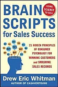 Brainscripts for Sales Success: 21 Hidden Principles of Consumer Psychology for Winning New Customers (Paperback)