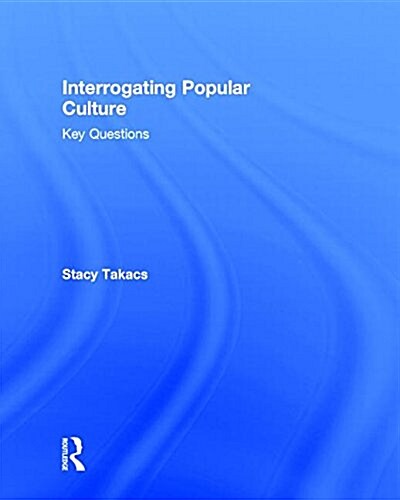 Interrogating Popular Culture : Key Questions (Hardcover)