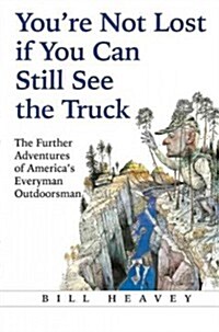 Youre Not Lost If You Can Still See the Truck: The Further Adventures of Americas Everyman Outdoorsman (Hardcover)