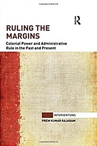 Ruling the Margins : Colonial Power and Administrative Rule in the Past and Present (Hardcover)