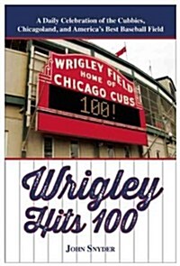 Wrigley Hits 100: A Daily Celebration of the Cubbies, Chicagoland, and the Best Baseball Field in America (Paperback)