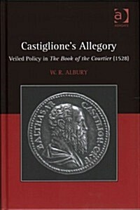 Castigliones Allegory : Veiled Policy in the Book of the Courtier (1528) (Hardcover, New ed)