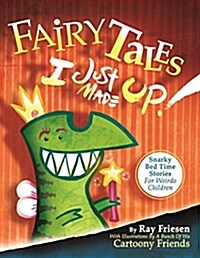 Fairy Tales I Just Made Up: Snarky Bedtime Stories for Weirdo Children (Hardcover)