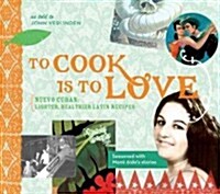 To Cook Is to Love: Nuevo Cuban: Lighter, Healthier Latin Recipes (Hardcover)