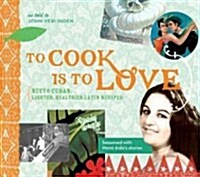 To Cook Is to Love: Nuevo Cuban: Lighter, Healthier Latin Recipes (Paperback)