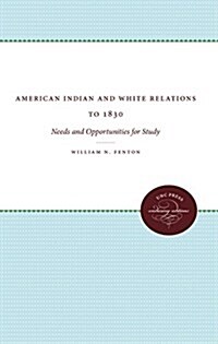 American Indian and White Relations to 1830: Needs and Opportunities for Study (Paperback)