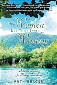 How Women Use Their Inner Wisdom: Intuitive Training for Finding True Love (Hardcover)