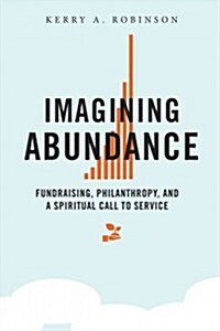 Imagining Abundance: Fundraising, Philanthropy, and a Spiritual Call to Service (Paperback)