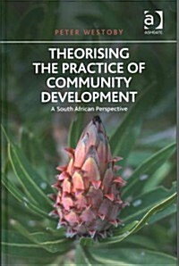 Theorising the Practice of Community Development : A South African Perspective (Hardcover, New ed)