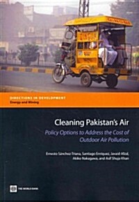 Cleaning Pakistans Air: Policy Options to Address the Cost of Outdoor Air Pollution (Paperback)