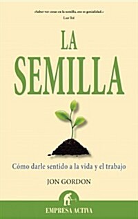 La Semilla: Como Darle Sentido a la Vida y el Trabajo = The Seed (Paperback)