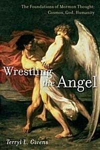 Wrestling the Angel: The Foundations of Mormon Thought: Cosmos, God, Humanity (Hardcover)