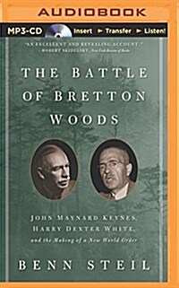 The Battle of Bretton Woods: John Maynard Keynes, Harry Dexter White, and the Making of a New World Order (MP3 CD)