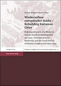 Wiederaufbau Europaischer Stadte / Rebuilding European Cities: Rekonstruktionen, Die Moderne Und Die Lokale Identitatspolitik Seit 1945 / Reconstructi (Hardcover)