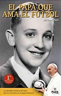 El Papa Que ama el Futbol: La Ejemplar Historia del Nino Que Se Convirtio en el Papa Francisco (Paperback)