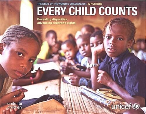 State of the Worlds Children: 2014 in Numbers: Every Child Counts - Revealing Disparities, Advancing Children S Rights (Paperback)