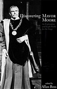 Discovering Mavor Moore: An Exploration and Eight Works for the Stage (Paperback)