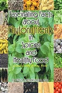 Fascinating Facts about Phytonutrients in Spices and Healthy Food: Scientifically Proven Facts (Hardcover)