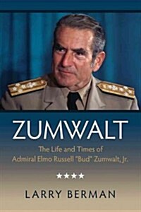 Zumwalt: The Life and Times of Admiral Elmo Russell Bud Zumwalt, Jr. (Paperback)
