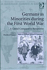 Germans as Minorities During the First World War : A Global Comparative Perspective (Hardcover, New ed)