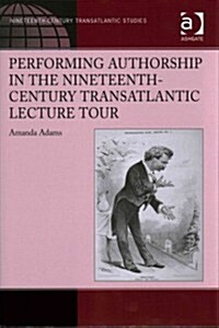 Performing Authorship in the Nineteenth-Century Transatlantic Lecture Tour (Hardcover)