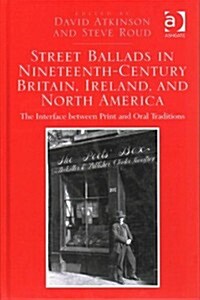 Street Ballads in Nineteenth-Century Britain, Ireland, and North America : The Interface Between Print and Oral Traditions (Hardcover, New ed)