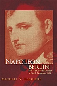 Napoleon and Berlin, Volume 1: The Franco-Prussian War in North Germany, 1813 (Paperback)