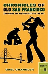 Chronicles of Old San Francisco: Exploring the Historic City by the Bay (Paperback)