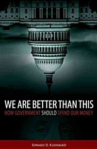 We Are Better Than This: How Government Should Spend Our Money (Hardcover)