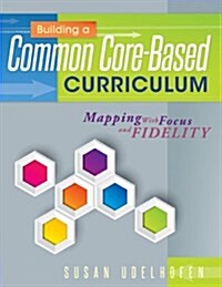 Building a Common Core-Based Curriculum: Mapping with Focus and Fidelity (Paperback)