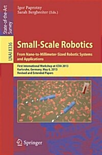 Small-Scale Robotics from Nano-To-Millimeter-Sized Robotic Systems and Applications: First International Workshop, Microicra 2013, Karlsruhe, Germany, (Paperback, 2014)