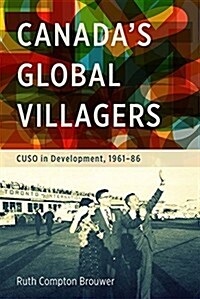 Canadas Global Villagers: Cuso in Development, 1961-86 (Paperback)