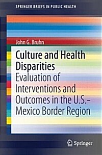 Culture and Health Disparities: Evaluation of Interventions and Outcomes in the U.S.-Mexico Border Region (Paperback, 2014)