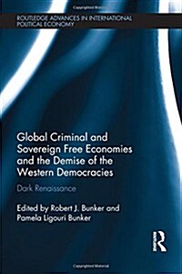 Global Criminal and Sovereign Free Economies and the Demise of the Western Democracies : Dark Renaissance (Hardcover)