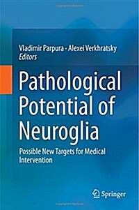 Pathological Potential of Neuroglia: Possible New Targets for Medical Intervention (Hardcover, 2014)