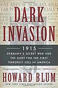 Dark Invasion: 1915: Germanys Secret War and the Hunt for the First Terrorist Cell in America (Paperback)