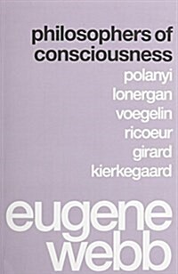 Philosophers of Consciousness: Polanyi, Lonergan, Voegelin, Ricoeur, Girard, Kierkegaard (Paperback)