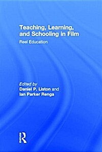 Teaching, Learning, and Schooling in Film : Reel Education (Hardcover)
