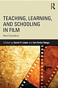 Teaching, Learning, and Schooling in Film : Reel Education (Paperback)