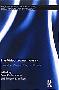 The Video Game Industry : Formation, Present State, and Future (Paperback)