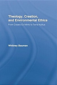 Theology, Creation, and Environmental Ethics : From Creatio Ex Nihilo to Terra Nullius (Paperback)
