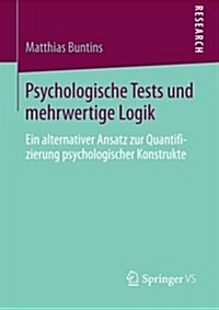 Psychologische Tests Und Mehrwertige Logik: Ein Alternativer Ansatz Zur Quantifizierung Psychologischer Konstrukte (Paperback, 2014)