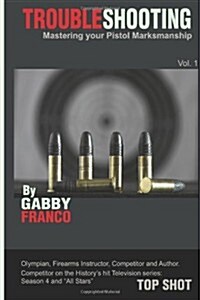 Troubleshooting: Mastering Your Pistol Marksmanship (Paperback)