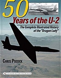 50 Years of the U-2: The Complete Illustrated History of Lockheeds Legendary Dragon Lady (Hardcover)